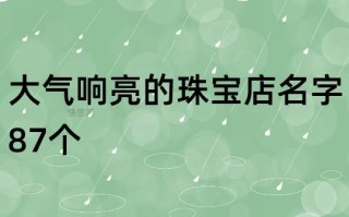 珠宝公司取名字大全珠宝公司取名字大全带福字