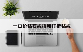 一口价钻石戒指和打折钻戒哪个好一口价钻石戒指和打折钻戒