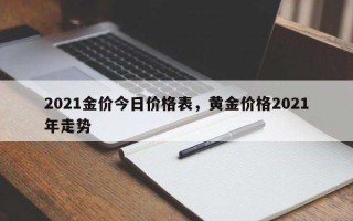 2021今天金价今天什么价格查询,2021年金价今天什么价格