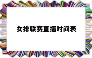 女排联赛直播时间表,今天女排联赛直播时间表