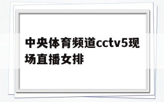 CCTV5体育现场直播女排中央体育频道cctv5现场直播女排