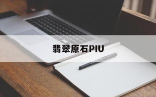 翡翠原石批发翡翠原石PIU