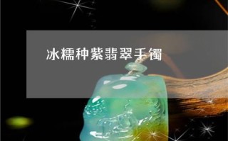 糯种淡绿色翡翠手镯,糯种紫翡翠手镯