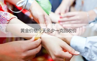 今日黄金价格回收多少钱一克?,今日黄金价格回收多少钱一克?8月18日