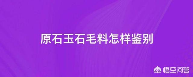 原石玉石毛料怎样鉴别？-第1张图片-翡翠网