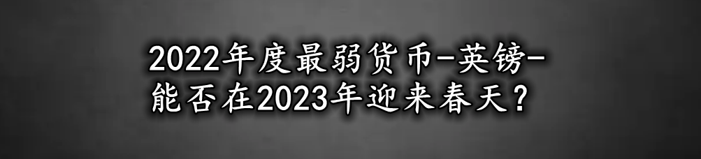 2022年度最弱货币-英镑-能否在2023年迎来春天？-第1张图片-翡翠网