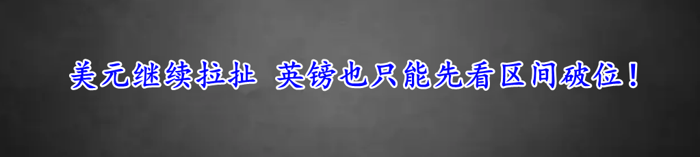 美元继续拉扯 英镑也只能先看区间破位！-第1张图片-翡翠网