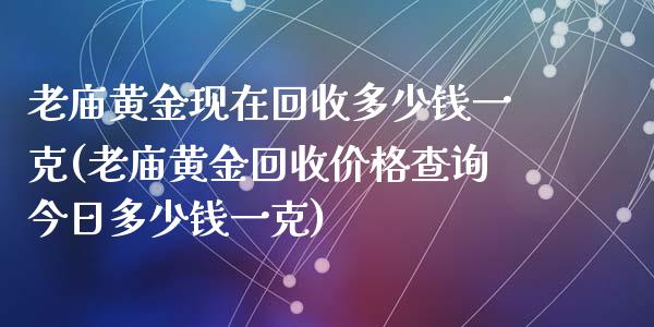 今日黄金回收价格多少一克查询北京今日黄金回收价格多少一克-第1张图片-翡翠网