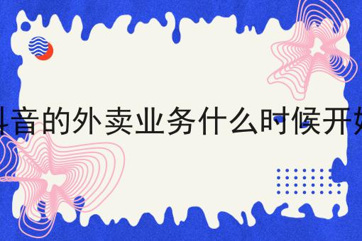 抖音外卖什么时候开始执行抖音外卖什么时候开始-第1张图片-翡翠网