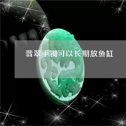 翡翠手镯放鱼缸翡翠手镯放鱼缸可以吗-第2张图片-翡翠网