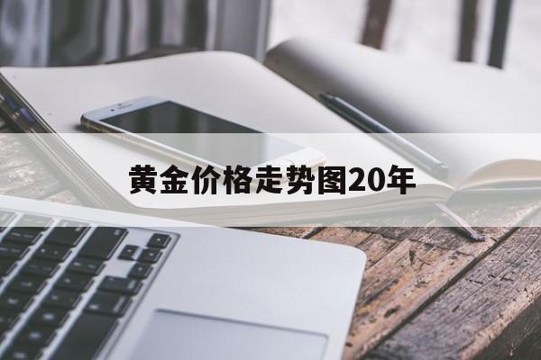 中国黄金价格走势图20年黄金价格走势图20年-第1张图片-翡翠网