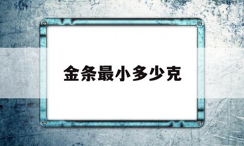 金条最小多少克工商银行金条最小多少克-第1张图片-翡翠网