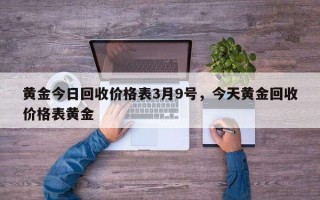 黄金回收多少一克现在今日价格黄金回收多少一克现在今日价格表