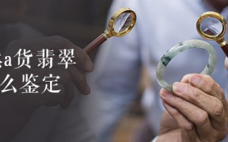 天然a货翡翠怎么鉴定，你了解多少