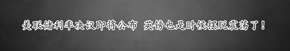 美联储利率决议即将公布 英镑也是时候摆脱震荡了！-第1张图片-翡翠网