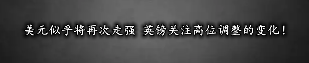 美元似乎将再次走强 英镑关注高位调整的变化！-第1张图片-翡翠网