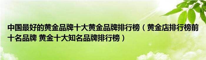 中国黄金首饰十大品牌价格中国黄金首饰十大品牌-第2张图片-翡翠网