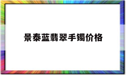 包含景泰蓝翡翠手镯价格的词条-第1张图片-翡翠网